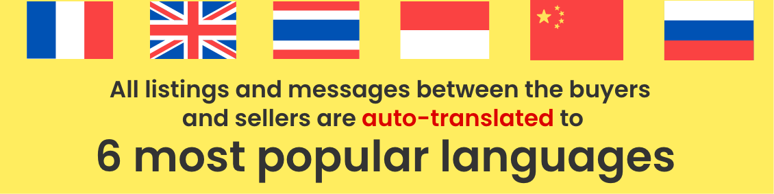 All listings and messages between the buyers  and sellers are auto-translated to SIX most popular languages